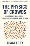 The Physics of Crowds: Emergent Order in Traffic, Markets, and Cities