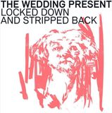 Locked Wedding Present Locked Down & Stripped Back