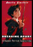 Breaking Harry Potter Breaking Apart: A Fanfiction