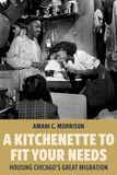 A Kitchenette to Fit Your Needs: Housing Chicago's Great Migration