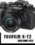 FUJIFILM X-T2 USER GUIDE 2026