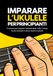 Imparare l’ukulele per principianti: Il metodo per imparare l’ukulele dalla A alla Z senza teoria musicale