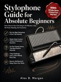 STYLOPHONE GUIDE FOR ABSOLUTE BEGINNERS: From Zero to Your First Song in 10 Minutes a Day – No Music Reading, No Frustration