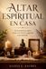 ALTAR Independently Published ALTAR ESPIRITUAL EN CASA. Guía práctica para crear un rincón sagrado con sentido