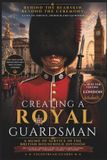 Creating Independently Published Creating A Royal Guardsman: A Memoir of Service in the British Household Division Paperback