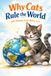 Why Cats Rule the World: 100 Amazing Facts About Cats