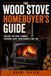 The Wood Stove Homebuyer’s Guide: A Practical Guide to Evaluating an Existing Stove, Firewood, Draft, Chimney Safety, Maintenance, Troubleshooting, and Everyday Use