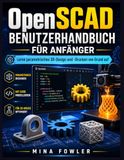 OpenSCAD OpenSCAD-Benutzerhandbuch für Anfänger: Lerne parametrisches 3D-Design und -Drucken von Grund auf