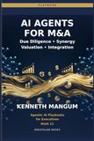 AI Agents for M&A: Deal Screening, Due Diligence, Synergy Modeling, Valuation, Risk Detection, and 100-Day Integration Plans