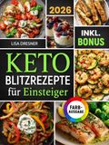 Keto Blitzrezepte für Einsteiger: Effektiv abnehmen ohne Hunger – das 15-Minuten-Kochbuch zur ketogenen Ernährung für nachhaltigen Fettabbau und mehr Energie | inkl. Nährwertangaben & Bonus