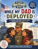 While My Dad Is Deployed: A Coloring & Resilience Activity Book for Military Kids Ages 7-10