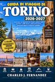 Guida Torino Travel Guide 2026-2027: Build an Itinerary Among Museums, Royal Palaces, Neighborhoods, Historic Cafes, Piedmontese Dishes, Alpine Views, and Public Transport