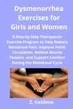 Dysmenorrhea Exercises for Girls and Women: A Step-by-Step Therapeutic Exercise Program to Help Reduce Menstrual Pain, Improve Pelvic Circulation, and Support Comfort During the Menstrual Cycle