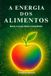 A Energia dos Alimentos: Nutra o Corpo, Eleve a Consciência