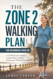 The Zone 2 Walking Plan for Beginners Over 40: A 12-Week Low-Impact Cardio Plan to Build Endurance Without Running