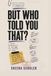 BUT WHO TOLD YOU THAT?: A cross-examination of the YOU you thought you knew.