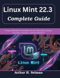 Linux Independently Published Linux Mint 22.3 Complete Guide: A Practical Handbook for Installation, System Administration, Security, Networking, Automation, and Daily Productivity