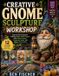 Creative Gnome Sculpture Workshop: Step-by-Step Projects for Crafting Unique Gnome Figures with Creative Shapes, Expressive Details, and Magical Personalities