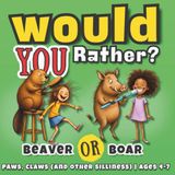 Would You Rather? For Kids Ages 4–7: Paws, Claws (And Other Silliness)