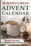 Mindfulness Advent Calendar: 24 Daily Self-Care Pauses for a Quiet Break from the Christmas Rush