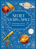 Secret Wide Eyed Editions Secret Stories of Space: A Fieldguide to Uncover Our Incredible Universe