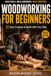 Woodworking for Beginners: A Step-by-Step Guide with 11 Easy Projects to Build with Your Kids and Master Essential Skills