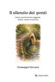 Il silenzio dei ponti. Gelosi custodi di storia, leggende, misteri ed emozioni