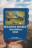 MAASAI MARA REISEFÜHRER 2026: Dein komplettes Kenia-Safari-Abenteuer zur großen Migration, Big Five Wildtiere, Luxuslodges, Budgetplanung, Reiserouten, Maasai-Kultur und Insider-Tipps.