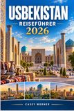 USBEKISTAN Reiseführer 2026: Entdecken Sie Samarkand, Buchara und Chiwa
