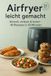 Airfryer Airfryer für Einsteiger: Schnell, einfach & lecker: 40 einfache Rezepte, die in 30 Minuten fertig sind – gesund und alltagstauglich