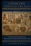Cooking Through the Ages: Reconstructed Recipes and Food Secrets of the Ancient Egyptian Table