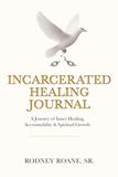 Incarcerated Journal: A Journey of Inner Healing, Accountability and Spiritual Growth