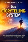 Das Storytelling-System: Wie du mit Geschichten verkaufst, führst und Menschen nachhaltig überzeugst