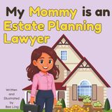 My Mommy is an Estate Planning Lawyer!: An Educational Rhyming Picture Book About Estate Attorneys and How They Help Families Plan Ahead