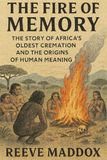 The Fire of Memory: The Story of Africa’s Oldest Cremation and the Origins of Human Meaning