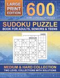Sudoku Puzzle Book for Adults, Seniors & Teens: 600 Large Print Sudoku Puzzles - Medium & Hard Levels with Solutions