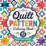 Quilt Pattern Coloring Book: Bold and Easy Geometric Quilting Designs for Adults, Seniors, and Beginners – Relaxing Arts and Crafts Coloring Pages (40 Unique Patterns)