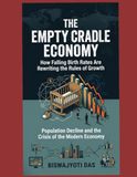 THE EMPTY CRADLE ECONOMY: How Falling Birth Rates Are Rewriting the Rules of Growth