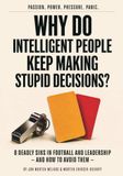 Why do intelligent people keep making stupid decisions?: 8 Deadly Sins in Football and Leadership — and How to Avoid Them