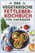 DAS VEGETARISCHE FETTLEBER-KOCHBUCH FÜR ANFÄNGER