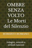 OMBRE SENZA VOLTO Le Morti del Silenzio: Indagini, omicidi e simboli nascosti