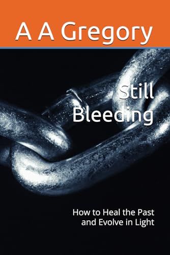 Still Bleeding: How to Heal the Past and Evolve in Light