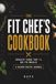 The Fit Chef's Cookbook: Create Your Top 20 Go-To Meals