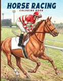 Horse Racing Coloring Book: Equestrian Sport Coloring Pages Featuring Derby Competitions, Majestic Champions and Exciting Equestrian Adventures for Adults and Teens to Relax