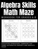 Algebra Skills Math Maze Workbook For Grades 6-8: Evaluating Expressions, Combining Like Terms, Distributive Property and Absolute Value