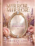 MIRROR MIRROR: FIXING THE BROKEN GIRL: PART 1: RESTING IN MY FEMININE: BREAKING THE CYCLE OF HYPER-INDEPENDENCE AND MAKING ROOM FOR HEALTHY PARTNERSHIP.