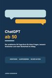 ChatGpt ab 50: Der praktische 30-Tage-Kurs für klare Fragen, bessere Antworten und mehr Sicherheit im Alltag