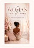 The Woman I’m Becoming: 30 Days to Loving Yourself again