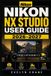 Nikon NX Studio User Guide 2026-2027: An Easy Photo Editing Companion for Importing, Sorting, Enhancing, Organizing, Sharing, and Fixing Common Problems