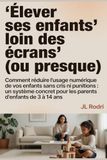 Élever ses enfants loin des écrans (ou presque): Comment réduire l'usage numérique de vos enfants sans cris ni punitions : un système concret pour les parents d'enfants de 3 à 14 ans